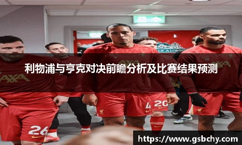 利物浦与亨克对决前瞻分析及比赛结果预测
